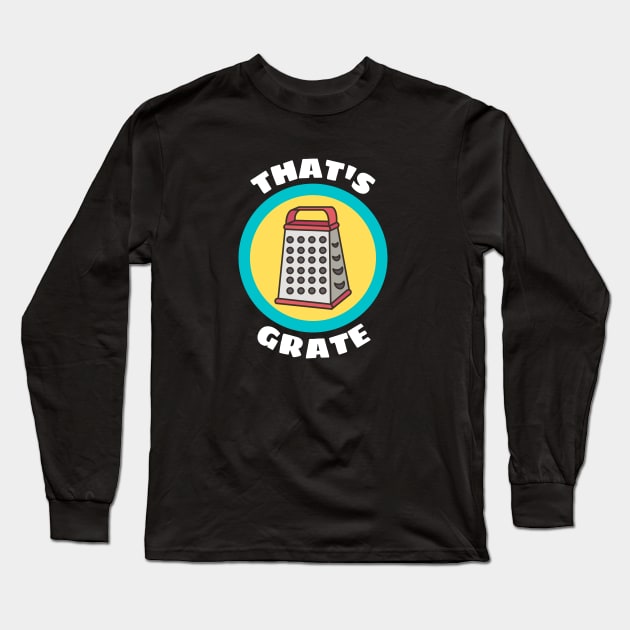 That's Grate - Grate Pun Long Sleeve T-Shirt by Allthingspunny